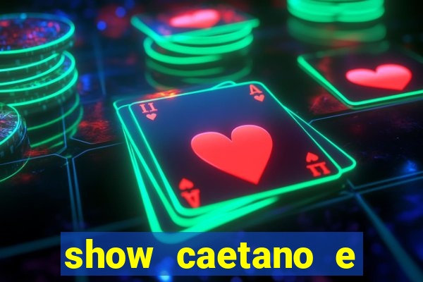 show caetano e maria betania bh